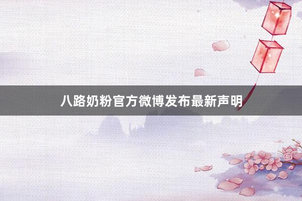 八路奶粉官方微博发布最新声明